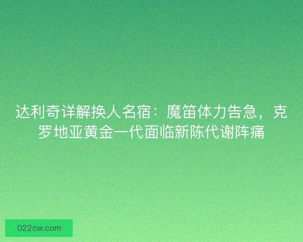 达利奇详解换人名宿：魔笛体力告急，克罗地亚黄金一代面临新陈代谢阵痛
